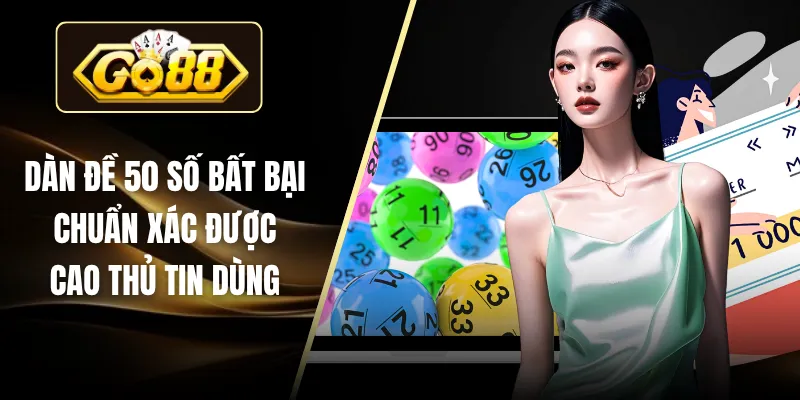 Dàn Đề 50 Số Bất Bại Chuẩn Xác Được Cao Thủ Tin Dùng