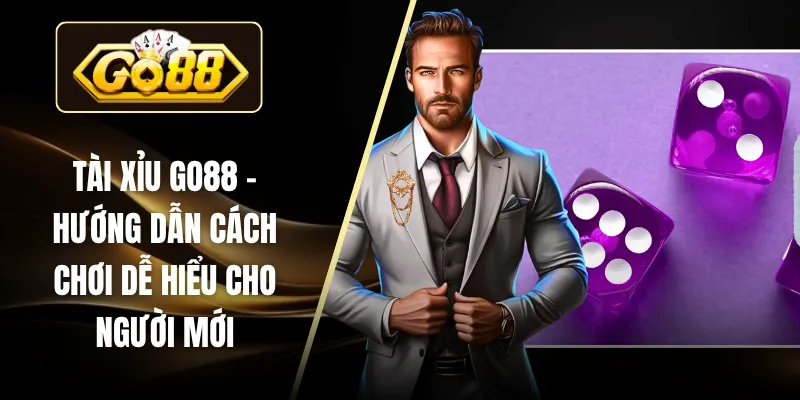 Tài Xỉu GO88 – Hướng Dẫn Cách Chơi Dễ Hiểu Cho Người Mới